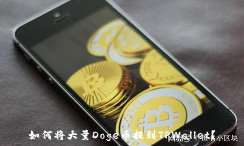   
如何将大量Doge币提到TPWallet？