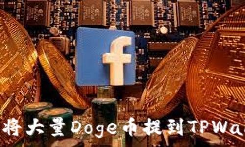   
如何将大量Doge币提到TPWallet？