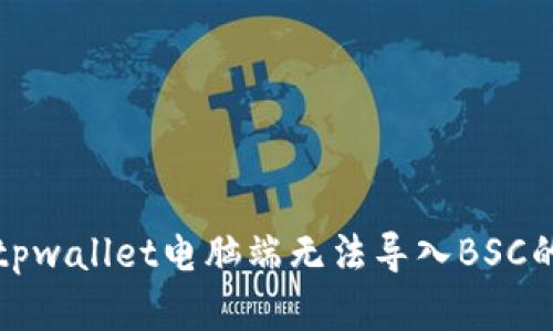 解决tpwallet电脑端无法导入BSC的问题