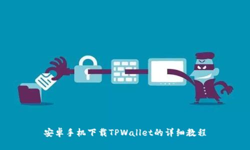 安卓手机下载TPWallet的详细教程