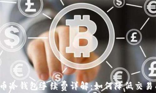 
狗狗币冷钱包手续费详解：如何降低交易成本？