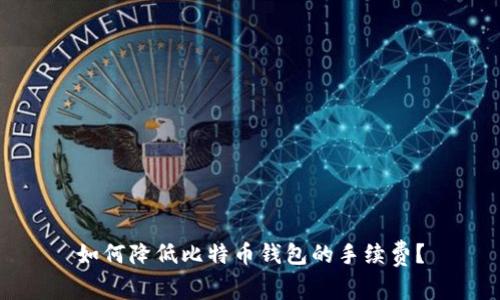 如何降低比特币钱包的手续费？