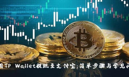 如何使用TP Wallet提现至支付宝：简单步骤与常见问题解答