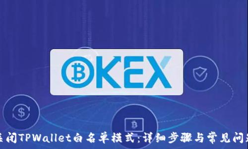   
如何关闭TPWallet白名单模式：详细步骤与常见问题解答