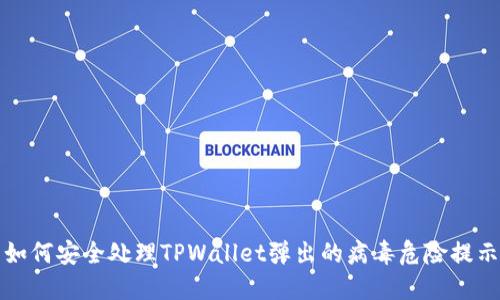 如何安全处理TPWallet弹出的病毒危险提示