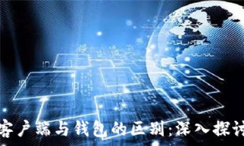   
比特币客户端与钱包的区别：深入探讨与理解