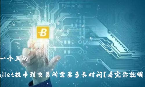 思考一个且的

tpwallet提币到交易所需要多长时间？看完你就明白了！