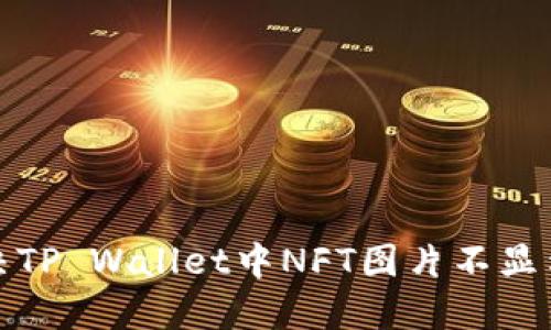 如何解决TP Wallet中NFT图片不显示的问题