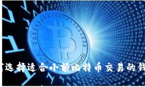 如何选择适合小额比特币交易的钱包？