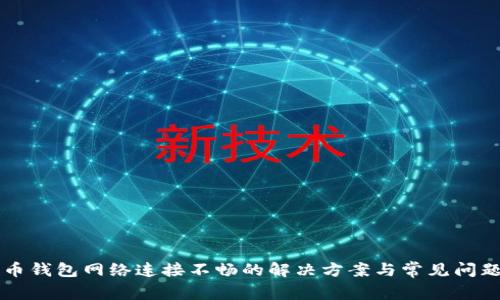 比特币钱包网络连接不畅的解决方案与常见问题解析