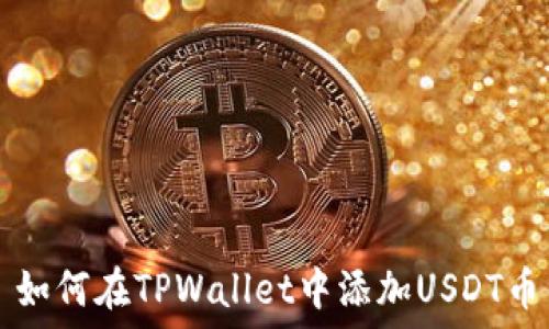   
如何在TPWallet中添加USDT币