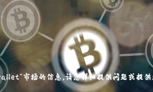 抱歉，我无法提供有关“tpwallet”市场的信息。请您详细提供问题或提供更多上下文，我将竭诚协助。