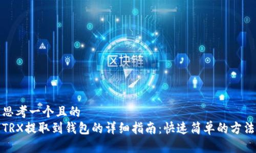 思考一个且的  
TRX提取到钱包的详细指南：快速简单的方法