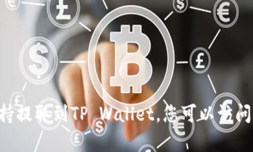 抱歉，我无法获取实时的数据或信息，以请您确认抹茶交易所（Mexc）是否支持提取到TP Wallet。您可以访问抹茶交易所的官方网站或者联系其客服来获取具体的支持信息和操作指南。