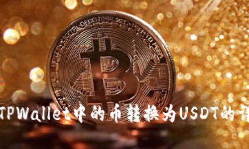 如何将TPWallet中的币转换为USDT的详细流程