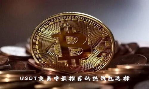 USDT交易中最推荐的热钱包选择