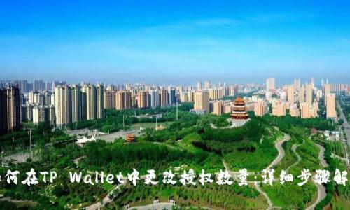 如何在TP Wallet中更改授权数量：详细步骤解析