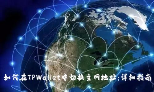 如何在TPWallet中切换主网地址：详细指南