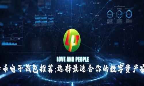 2023年比特币电子钱包推荐：选择最适合你的数字资产安全储存方案