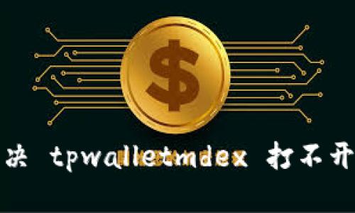 如何解决 tpwalletmdex 打不开的问题