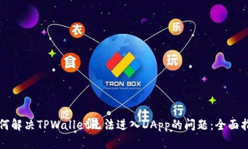 如何解决TPWallet无法进入DApp的问题：全面指南