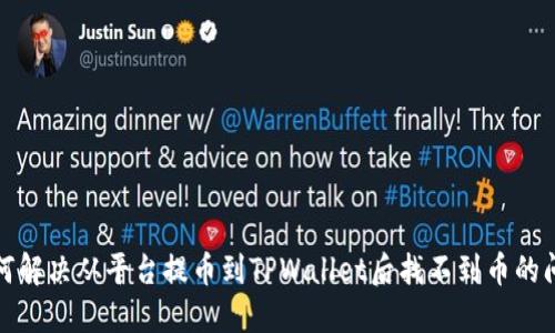 如何解决从平台提币到TPWallet后找不到币的问题
