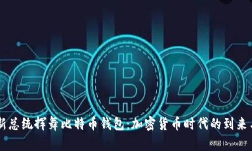 法国新总统挥舞比特币钱包：加密货币时代的到来与展望