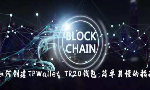 如何创建TPWallet TR20钱包：简单易懂的指南