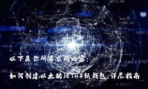以下是你所要求的内容：

如何创建以太坊（ETH）纸钱包：详尽指南