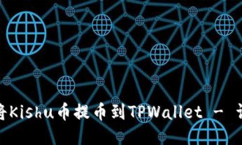 : 如何将Kishu币提币到TPWallet - 详细教程