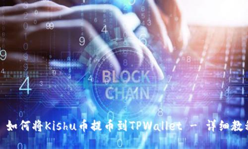 : 如何将Kishu币提币到TPWallet - 详细教程