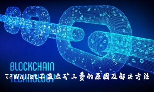 TPWallet不显示矿工费的原因及解决方法