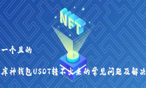 思考一个且的

解决库神钱包USDT转不出来的常见问题及解决方法