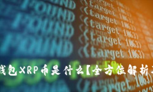 ### 钱包XRP币是什么？全方位解析及其应用