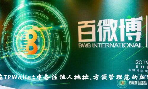 如何在TPWallet中备注他人地址，方便管理您的加密资产