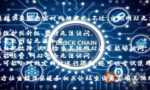 很抱歉，由于信息更新的限制，我无法提供最新的实时网站状态。不过，出现网站无法打开的情况可能有多种原因，包括：

1. **网站维护**：网站可能正在进行维护或升级，暂时无法访问。
2. **服务器问题**：服务器问题可能导致网站无法加载。
3. **网络问题**：您的网络连接可能出现故障，试着检查其他网站是否能够访问。
4. **域名问题**：如果域名到期或未能续费，网站也会无法访问。
5. **防火墙或地域限制**：某些地区可能会对特定网站进行限制，您可以尝试使用VPN进行访问。

您可以再稍后尝试访问，或者通过官方社交媒体渠道和相关论坛查询是否有其他用户报告了类似问题。