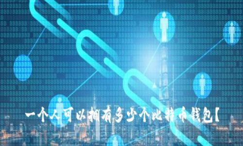 一个人可以拥有多少个比特币钱包？