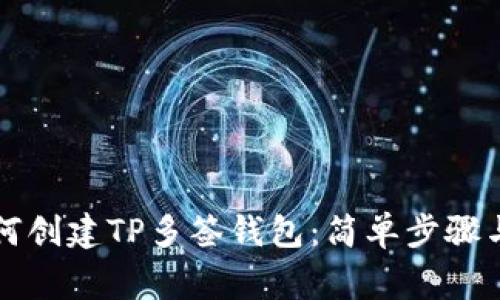### 如何创建TP多签钱包：简单步骤与注意事项