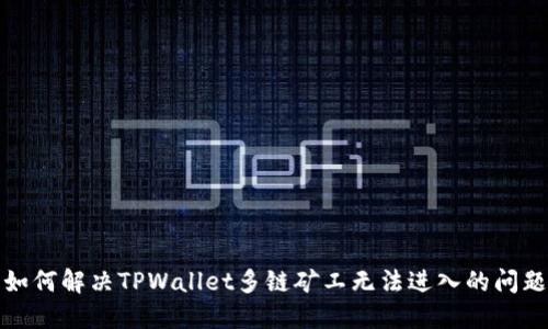 如何解决TPWallet多链矿工无法进入的问题