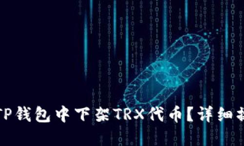 如何在TP钱包中下架TRX代币？详细操作指南