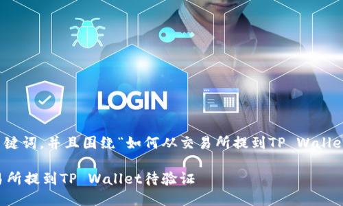 在这里，我将提供一个的以及相关关键词，并且围绕“如何从交易所提到TP Wallet待验证”的主题进行内容大纲设计。

 如何安全高效地将数字资产从交易所提到TP Wallet待验证