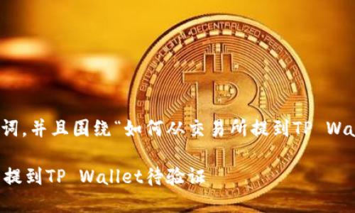 在这里，我将提供一个的以及相关关键词，并且围绕“如何从交易所提到TP Wallet待验证”的主题进行内容大纲设计。

 如何安全高效地将数字资产从交易所提到TP Wallet待验证