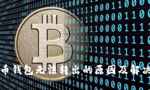 比特币钱包无法转出的原因及解决方案