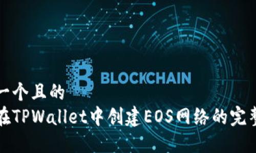 思考一个且的  
如何在TPWallet中创建EOS网络的完整指南