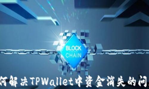 
如何解决TPWallet中资金消失的问题？