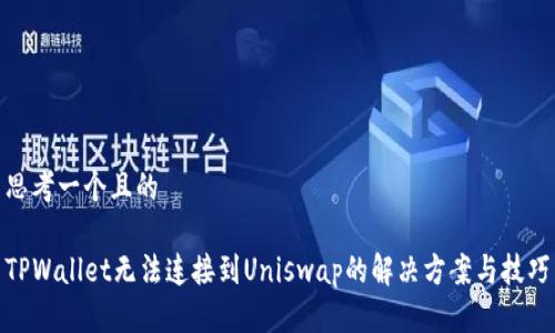 思考一个且的

TPWallet无法连接到Uniswap的解决方案与技巧