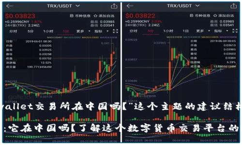 以下是针对“tpwallet交易所在中国吗？”这个主题的建议结构和内容大纲。

tpwallet交易所：它在中国吗？了解这个数字货币交易平台的地理位置及影响