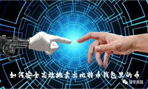 如何安全高效地卖出比特币钱包里的币