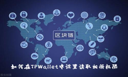 如何在TPWallet中设置读取相册权限