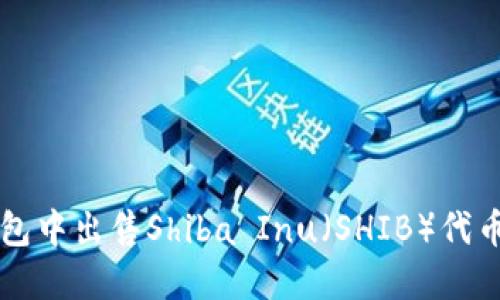 如何在TP钱包中出售Shiba Inu（SHIB）代币的详细指南